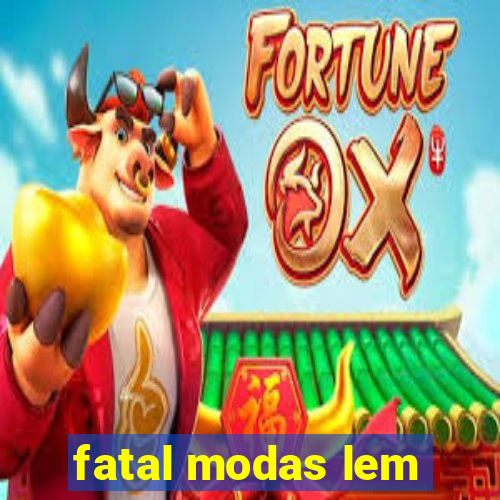 fatal modas lem